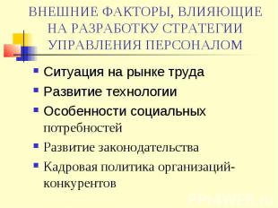 ВНЕШНИЕ ФАКТОРЫ, ВЛИЯЮЩИЕ НА РАЗРАБОТКУ СТРАТЕГИИ УПРАВЛЕНИЯ ПЕРСОНАЛОМ Ситуация