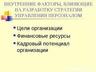 ВНУТРЕННИЕ ФАКТОРЫ, ВЛИЯЮЩИЕ НА РАЗРАБОТКУ СТРАТЕГИИ УПРАВЛЕНИЯ ПЕРСОНАЛОМ Цели