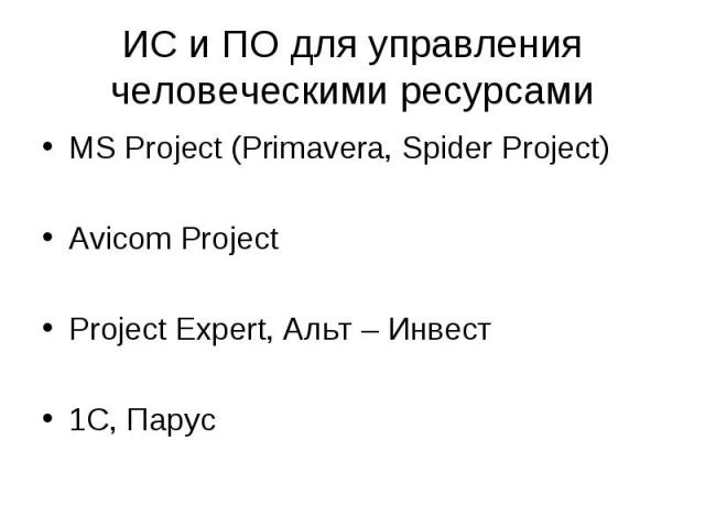 ИС и ПО для управления человеческими ресурсами MS Project (Primavera, Spider Project) Avicom Project Project Expert, Альт – Инвест 1С, Парус