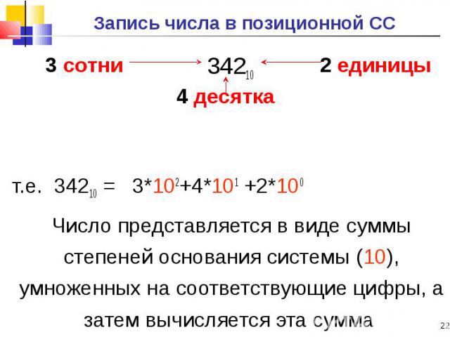 34210 34210 т.е. 34210 = 3*102+4*101 +2*100 Число представляется в виде суммы степеней основания системы (10), умноженных на соответствующие цифры, а затем вычисляется эта сумма