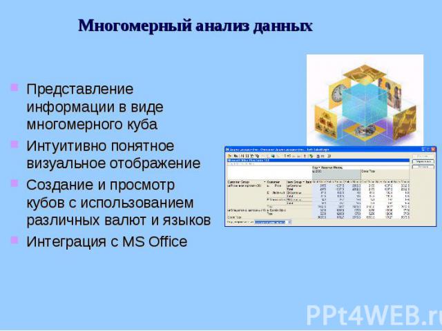 Многомерный анализ данных Представление информации в виде многомерного куба Интуитивно понятное визуальное отображение Создание и просмотр кубов с использованием различных валют и языков Интеграция с MS Office
