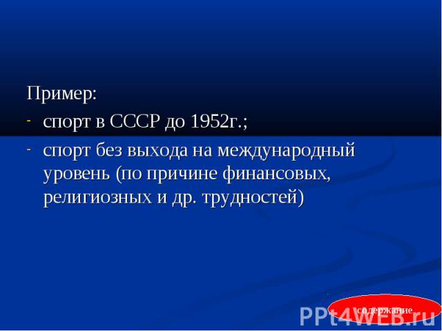 Пример: спорт в СССР до 1952г.; спорт без выхода на международный уровень (по причине финансовых, религиозных и др. трудностей)