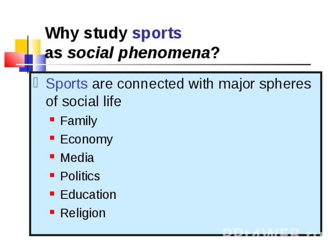 Sports are connected with major spheres of social life Sports are connected with major spheres of social life Family Economy Media Politics Education Religion