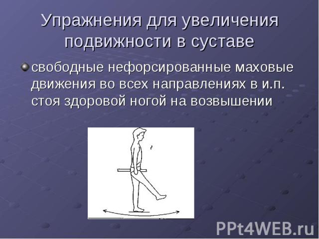 Упражнения для увеличения подвижности в суставе свободные нефорсированные маховые движения во всех направлениях в и.п. стоя здоровой ногой на возвышении