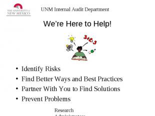 We’re Here to Help! Identify Risks Find Better Ways and Best Practices Partner W