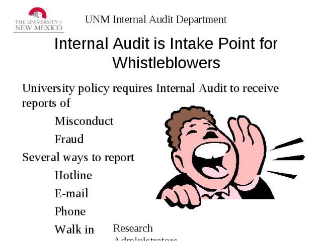 Internal Audit is Intake Point for Whistleblowers University policy requires Internal Audit to receive reports of Misconduct Fraud Several ways to report Hotline E-mail Phone Walk in