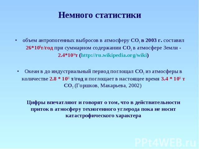 Немного статистики объем антропогенных выбросов в атмосферу СО2 в 2003 г. составил 26*109т/год при суммарном содержании СО2 в атмосфере Земли - 2.4*1014т (http://ru.wikipedia.org/wiki) Океан в до индустриальный период поглощал СО2 из атмосферы в кол…