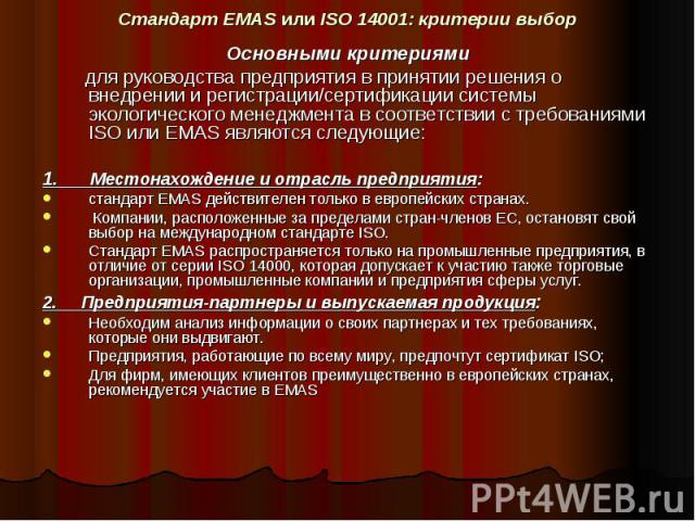 Стандарт EMAS или ISO 14001: критерии выбор Основными критериями для руководства предприятия в принятии решения о внедрении и регистрации/сертификации системы экологического менеджмента в соответствии с требованиями ISO или EMAS являются следующие: …