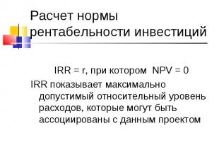 IRR = r, при котором NPV = 0 IRR показывает максимально допустимый относительный