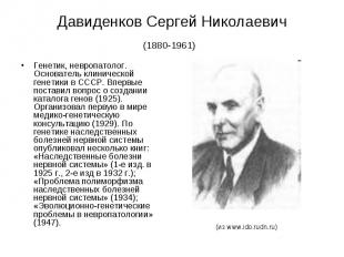 Давиденков Сергей Николаевич (1880-1961) Генетик, невропатолог. Основатель клини