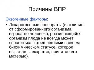 Причины ВПР Экзогенные факторы: Лекарственные препараты (в отличие от сформирова