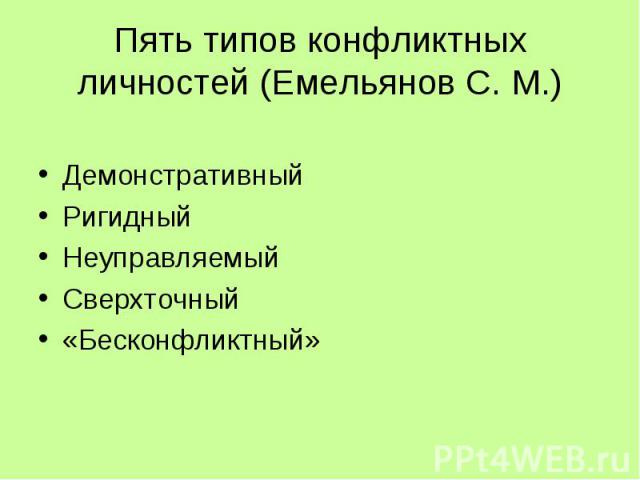 Пять типов конфликтных личностей (Емельянов С. М.) Демонстративный Ригидный Неуправляемый Сверхточный «Бесконфликтный»