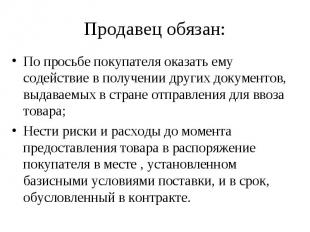 Продавец обязан: По просьбе покупателя оказать ему содействие в получении других