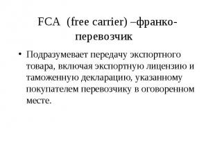 FCA (free carrier) –франко-перевозчик Подразумевает передачу экспортного товара,