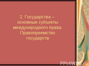 2. Государства – основные субъекты международного права. Правопреемство государс