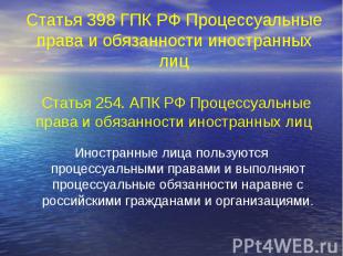 Статья 398 ГПК РФ Процессуальные права и обязанности иностранных лиц Статья 254.