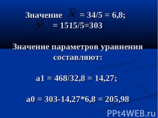 Значение = 34/5 = 6,8; = 1515/5=303 Значение параметров уравнения составляют: a1