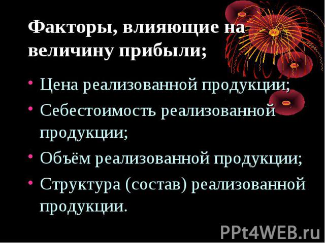 Факторы, влияющие на величину прибыли; Цена реализованной продукции; Себестоимость реализованной продукции; Объём реализованной продукции; Структура (состав) реализованной продукции.