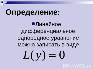 Определение: Линейное дифференциальное однородное уравнение можно записать в вид