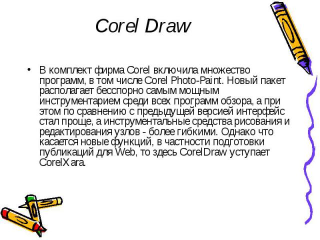 Corel Draw В комплект фирма Corel включила множество программ, в том числе Corel Photo-Paint. Новый пакет располагает бесспорно самым мощным инструментарием среди всех программ обзора, а при этом по сравнению с предыдущей версией интерфейс стал прощ…