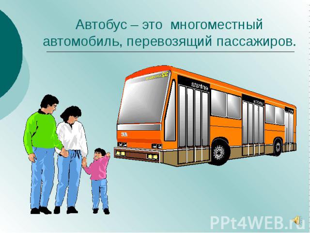 Автобус – это многоместный автомобиль, перевозящий пассажиров.