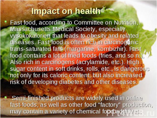 Fast food, according to Committee on Nutrition, Massachusetts Medical Society, especially vysokokalorien that leads to obesity and related diseases. Fast food is often rich in carcinogenic trans-saturated fats (margarine, kombizhir). Fast food conta…