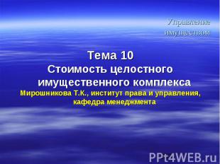 Тема 10 Тема 10 Стоимость целостного имущественного комплекса Мирошникова Т.К.,