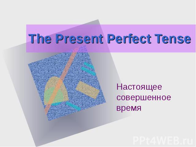 The Present Perfect Tense Настоящее совершенное время