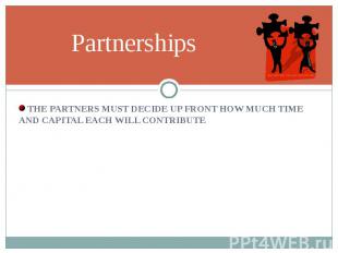 THE PARTNERS MUST DECIDE UP FRONT HOW MUCH TIME AND CAPITAL EACH WILL CONTRIBUTE