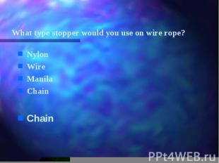 What type stopper would you use on wire rope? Nylon Wire Manila Chain Chain