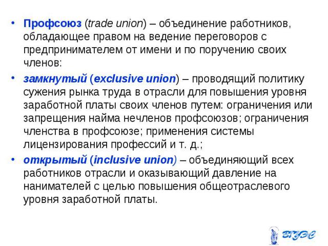 Профсоюз (trade union) – объединение работников, обладающее правом на ведение переговоров с предпринимателем от имени и по поручению своих членов: Профсоюз (trade union) – объединение работников, обладающее правом на ведение переговоров с предприним…