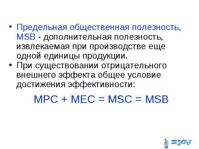 Предельная общественная полезность, MSB - дополнительная полезность, извлекаемая при производстве еще одной единицы продукции. Предельная общественная полезность, MSB - дополнительная полезность, извлекаемая при производстве еще одной единицы продук…