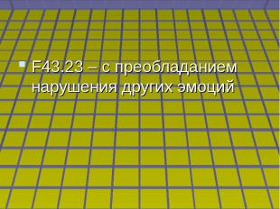 Варианты расстройств адаптации: F43.23 – с преобладанием нарушения других эмоций