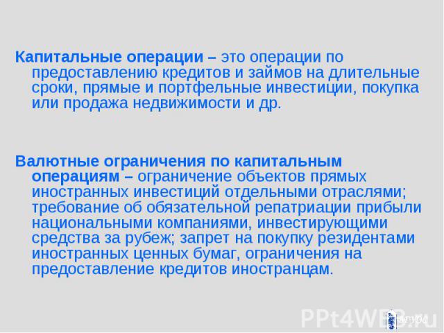 Капитальные операции – это операции по предоставлению кредитов и займов на длительные сроки, прямые и портфельные инвестиции, покупка или продажа недвижимости и др. Капитальные операции – это операции по предоставлению кредитов и займов на длительны…