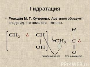 Реакция М. Г. Кучерова. Ацетилен образует альдегид, его гомологи – кетоны. Реакц