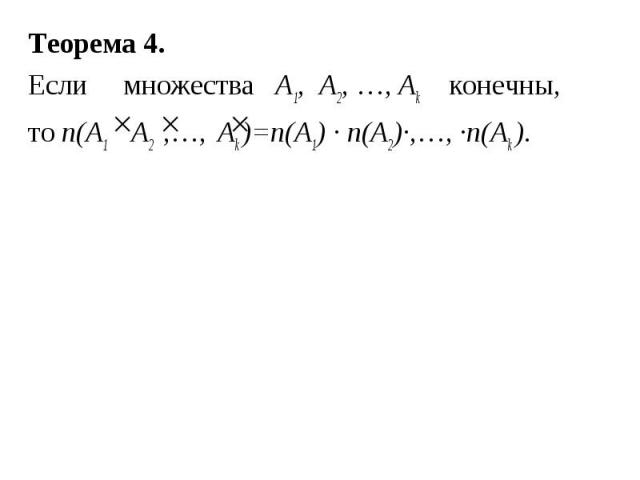 Теорема 4. Теорема 4. Если множества A1, A2, …, Ak конечны, то n(A1 A2 ,…, Ak )=n(A1) · n(A2)·,…, ·n(Ak ).