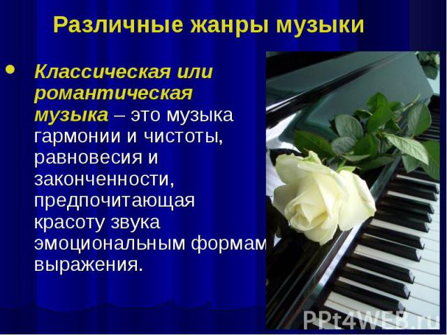 Классическая или романтическая музыка – это музыка гармонии и чистоты, равновесия и законченности, предпочитающая красоту звука эмоциональным формам выражения. Классическая или романтическая музыка – это музыка гармонии и чистоты, равновесия и закон…