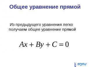 Общее уравнение прямой Из предыдущего уравнения легко получаем общее уравнение п