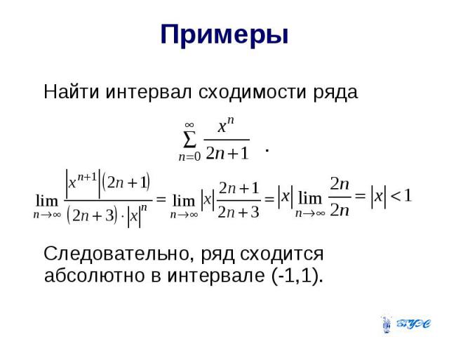 Примеры Найти интервал сходимости ряда . Следовательно, ряд сходится абсолютно в интервале (-1,1).