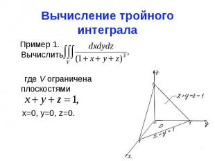 Вычисление тройного интеграла Пример 1. Вычислить где V ограничена плоскостями x