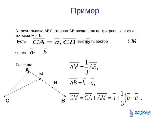 Пример В треугольнике ABC сторона AB разделена на три равные части точками M и N. Пусть , выразить вектор через и .