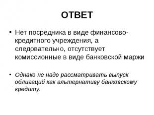 ОТВЕТ Нет посредника в виде финансово-кредитного учреждения, а следовательно, от