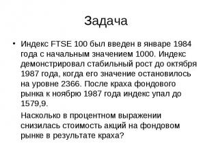 Задача Индекс FTSE 100 был введен в январе 1984 года с начальным значением 1000.