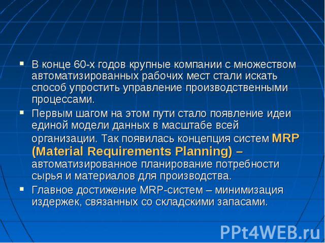 В конце 60-х годов крупные компании с множеством автоматизированных рабочих мест стали искать способ упростить управление производственными процессами. Первым шагом на этом пути стало появление идеи единой модели данных в масштабе всей организации. …