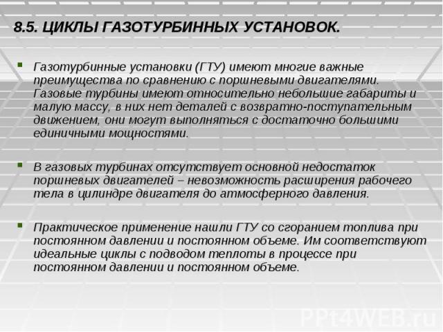 8.5. ЦИКЛЫ ГАЗОТУРБИННЫХ УСТАНОВОК. Газотурбинные установки (ГТУ) имеют многие важные преимущества по сравнению с поршневыми двигателями. Газовые турбины имеют относительно небольшие габариты и малую массу, в них нет деталей с возвратно-поступательн…