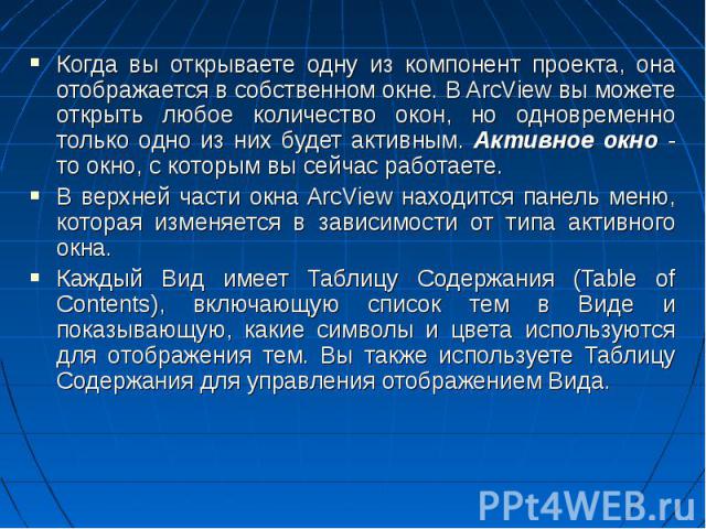 Когда вы открываете одну из компонент проекта, она отображается в собственном окне. В ArcView вы можете открыть любое количество окон, но одновременно только одно из них будет активным. Активное окно - то окно, с которым вы сейчас работаете. Когда в…