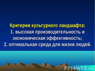 Критерии культурного ландшафта: 1. высокая производительность и экономическая эф