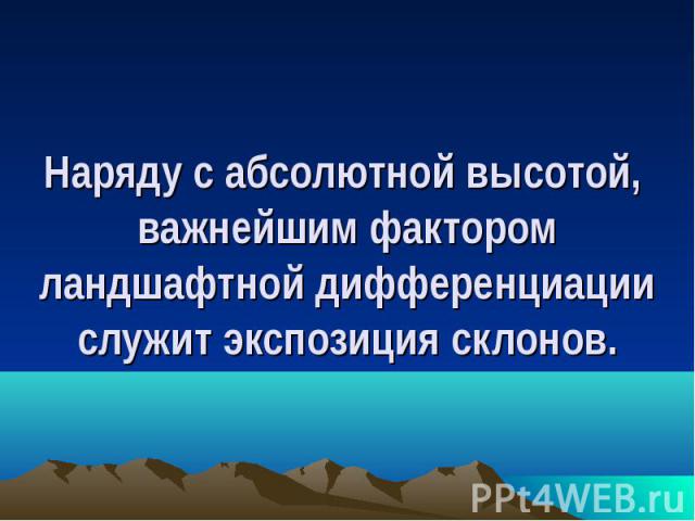 Наряду с абсолютной высотой, важнейшим фактором ландшафтной дифференциации служит экспозиция склонов.