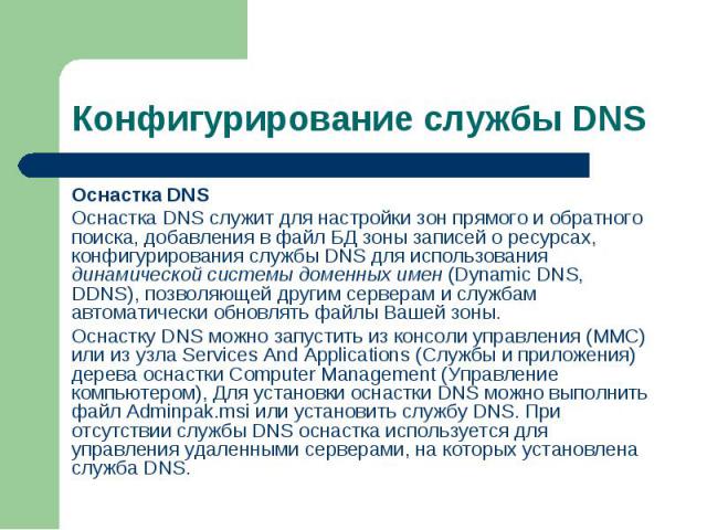 Оснастка DNS Оснастка DNS Оснастка DNS служит для настройки зон прямого и обратного поиска, добавления в файл БД зоны записей о ресурсах, конфигурирования службы DNS для использования динамической системы доменных имен (Dynamic DNS, DDNS), позволяющ…