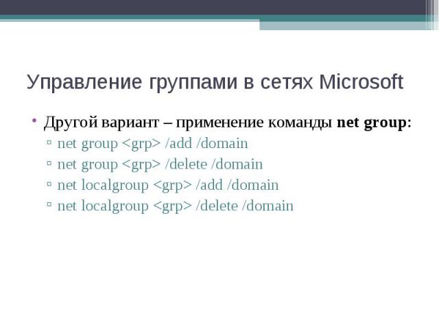Другой вариант – применение команды net group: Другой вариант – применение команды net group: net group <grp> /add /domain net group <grp> /delete /domain net localgroup <grp> /add /domain net localgroup <grp> /delete /domain